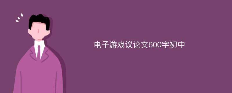 电子游戏议论文600字初中