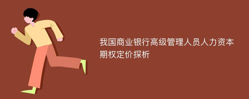 我国商业银行高级管理人员人力资本期权定价探析