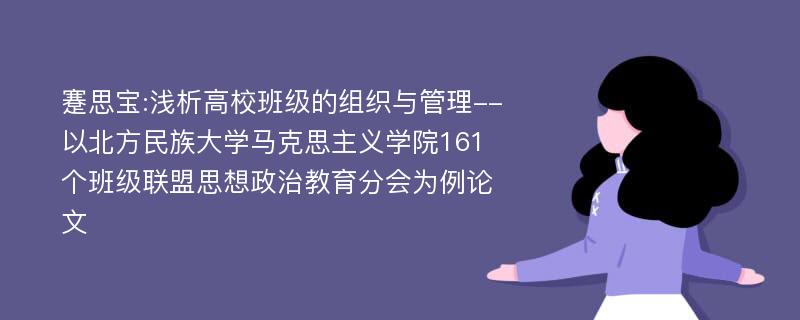 蹇思宝:浅析高校班级的组织与管理--以北方民族大学马克思主义学院161个班级联盟思想政治教育分会为例论文