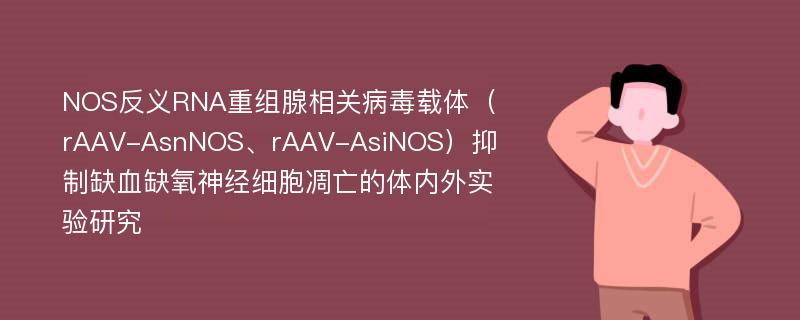 NOS反义RNA重组腺相关病毒载体（rAAV-AsnNOS、rAAV-AsiNOS）抑制缺血缺氧神经细胞凋亡的体内外实验研究