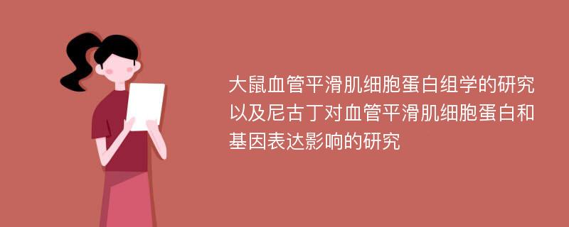 大鼠血管平滑肌细胞蛋白组学的研究以及尼古丁对血管平滑肌细胞蛋白和基因表达影响的研究