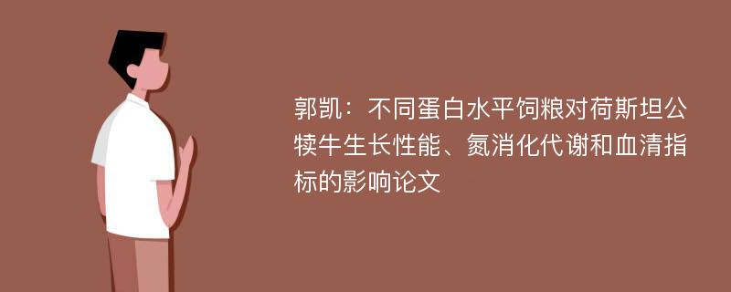 郭凯：不同蛋白水平饲粮对荷斯坦公犊牛生长性能、氮消化代谢和血清指标的影响论文