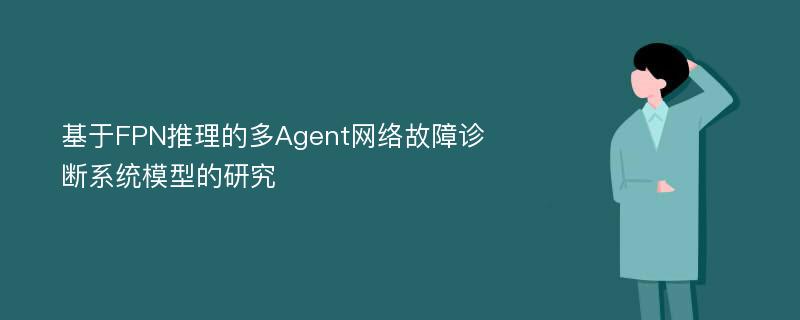 基于FPN推理的多Agent网络故障诊断系统模型的研究