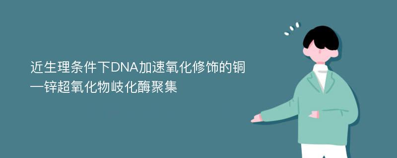 近生理条件下DNA加速氧化修饰的铜—锌超氧化物岐化酶聚集