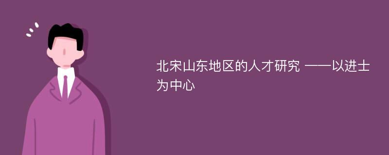 北宋山东地区的人才研究 ——以进士为中心