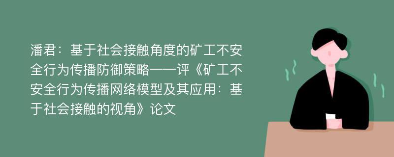 潘君：基于社会接触角度的矿工不安全行为传播防御策略——评《矿工不安全行为传播网络模型及其应用：基于社会接触的视角》论文