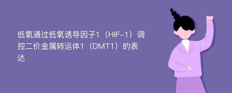 低氧通过低氧诱导因子1（HIF-1）调控二价金属转运体1（DMT1）的表达