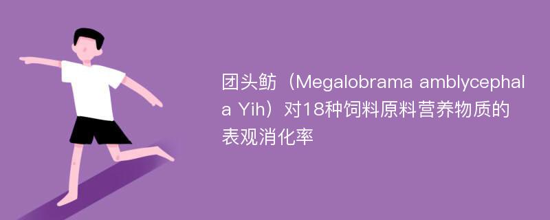 团头鲂（Megalobrama amblycephala Yih）对18种饲料原料营养物质的表观消化率