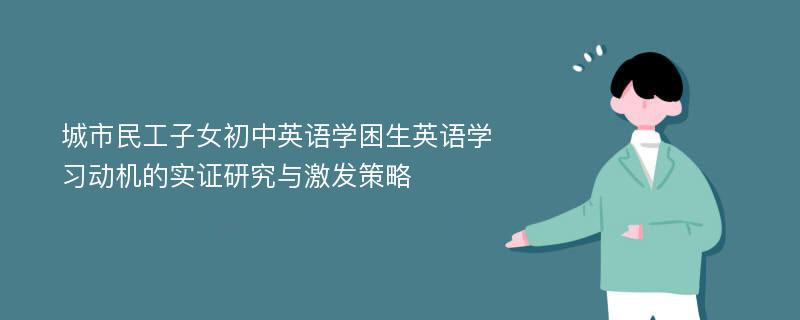 城市民工子女初中英语学困生英语学习动机的实证研究与激发策略