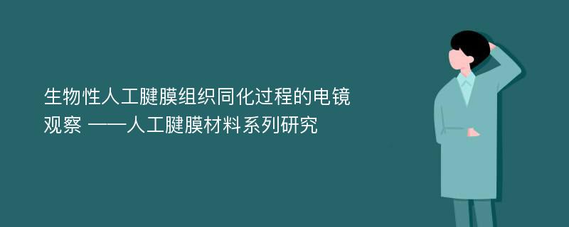 生物性人工腱膜组织同化过程的电镜观察 ——人工腱膜材料系列研究