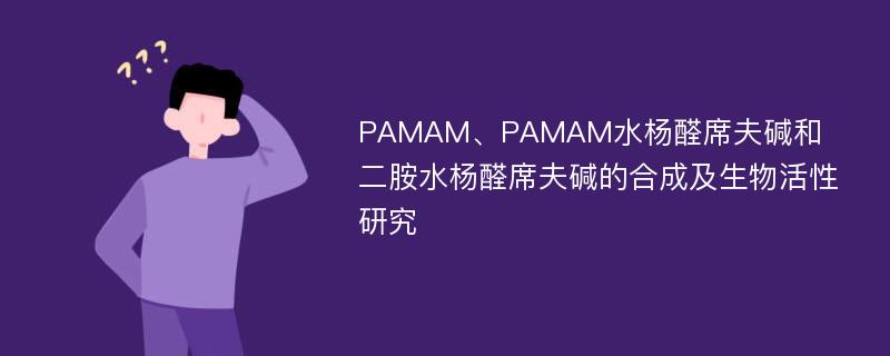 PAMAM、PAMAM水杨醛席夫碱和二胺水杨醛席夫碱的合成及生物活性研究