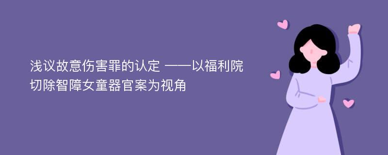 浅议故意伤害罪的认定 ——以福利院切除智障女童器官案为视角