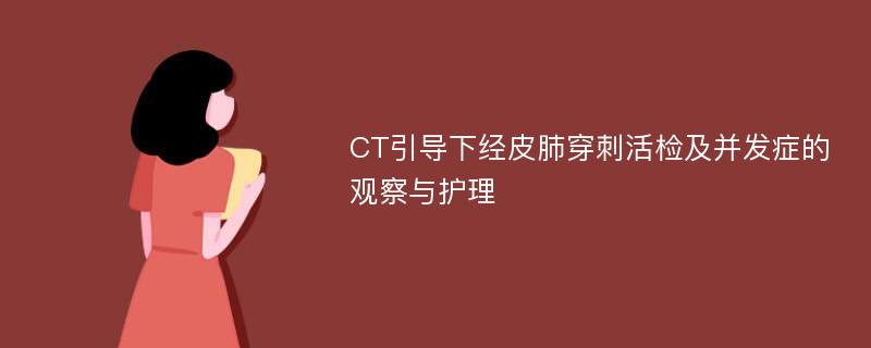 CT引导下经皮肺穿刺活检及并发症的观察与护理