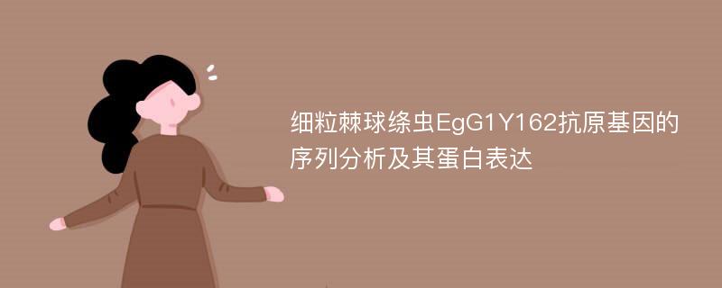 细粒棘球绦虫EgG1Y162抗原基因的序列分析及其蛋白表达