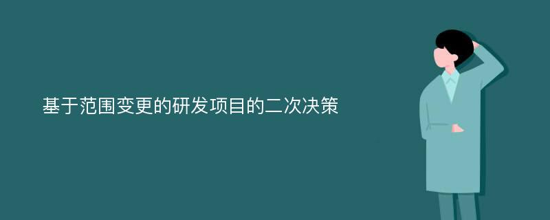 基于范围变更的研发项目的二次决策