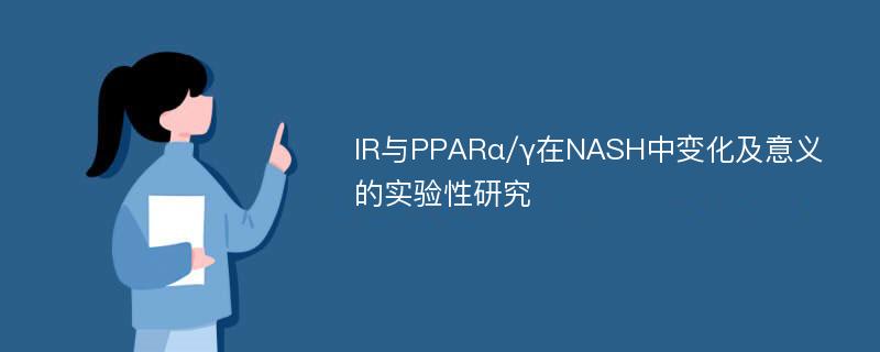 IR与PPARα/γ在NASH中变化及意义的实验性研究