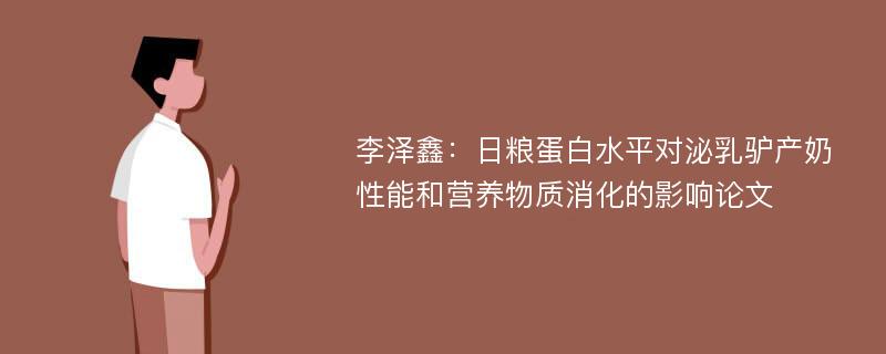 李泽鑫：日粮蛋白水平对泌乳驴产奶性能和营养物质消化的影响论文