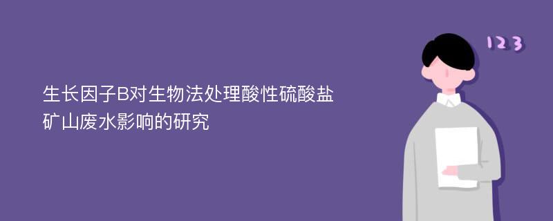 生长因子B对生物法处理酸性硫酸盐矿山废水影响的研究