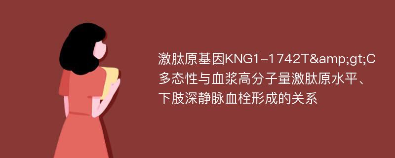 激肽原基因KNG1-1742T&gt;C多态性与血浆高分子量激肽原水平、下肢深静脉血栓形成的关系