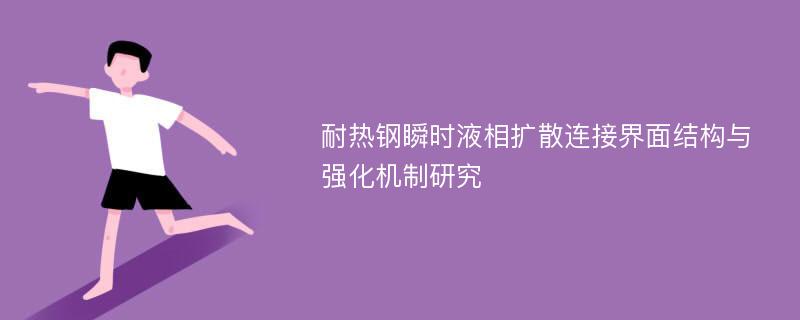 耐热钢瞬时液相扩散连接界面结构与强化机制研究