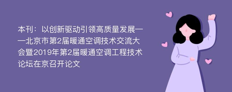 本刊：以创新驱动引领高质量发展——北京市第2届暖通空调技术交流大会暨2019年第2届暖通空调工程技术论坛在京召开论文