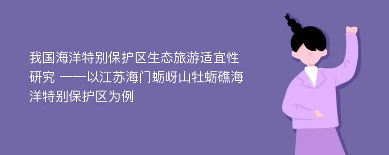 我国海洋特别保护区生态旅游适宜性研究 ——以江苏海门蛎岈山牡蛎礁海洋特别保护区为例