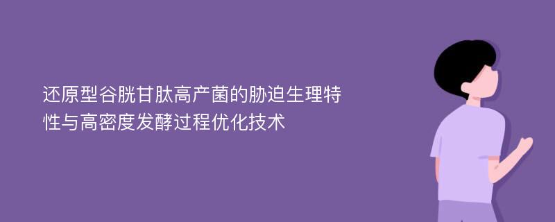 还原型谷胱甘肽高产菌的胁迫生理特性与高密度发酵过程优化技术