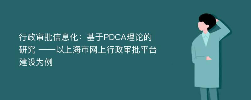 行政审批信息化：基于PDCA理论的研究 ——以上海市网上行政审批平台建设为例