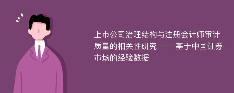 上市公司治理结构与注册会计师审计质量的相关性研究 ——基于中国证券市场的经验数据