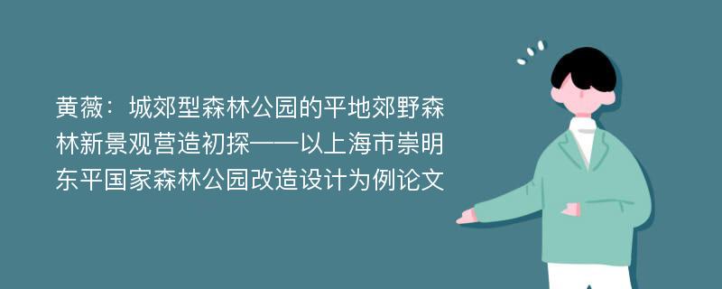 黄薇：城郊型森林公园的平地郊野森林新景观营造初探——以上海市崇明东平国家森林公园改造设计为例论文