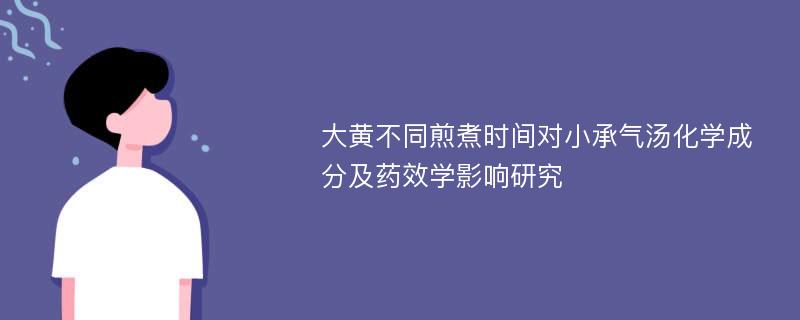 大黄不同煎煮时间对小承气汤化学成分及药效学影响研究