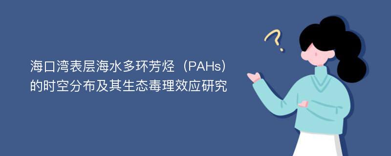 海口湾表层海水多环芳烃（PAHs）的时空分布及其生态毒理效应研究