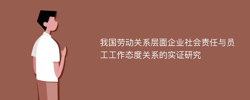 我国劳动关系层面企业社会责任与员工工作态度关系的实证研究