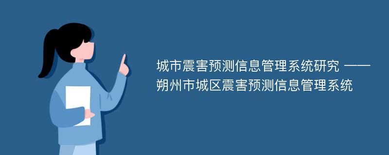 城市震害预测信息管理系统研究 ——朔州市城区震害预测信息管理系统