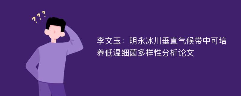 李文玉：明永冰川垂直气候带中可培养低温细菌多样性分析论文