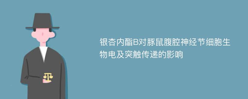 银杏内酯B对豚鼠腹腔神经节细胞生物电及突触传递的影响