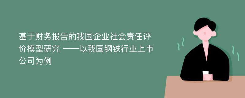 基于财务报告的我国企业社会责任评价模型研究 ——以我国钢铁行业上市公司为例