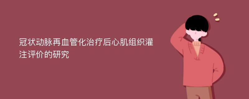 冠状动脉再血管化治疗后心肌组织灌注评价的研究