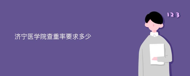 济宁医学院查重率要求多少