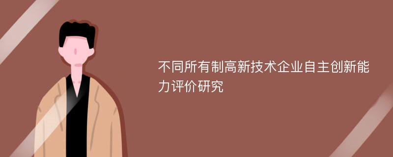 不同所有制高新技术企业自主创新能力评价研究