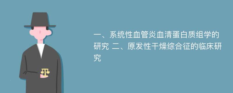 一、系统性血管炎血清蛋白质组学的研究 二、原发性干燥综合征的临床研究