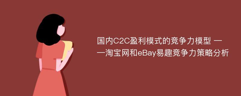 国内C2C盈利模式的竞争力模型 ——淘宝网和eBay易趣竞争力策略分析