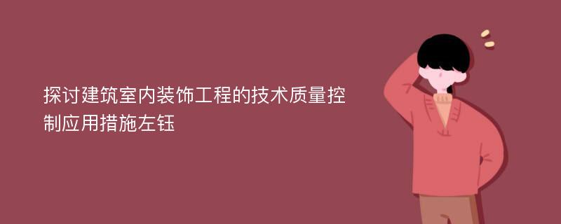 探讨建筑室内装饰工程的技术质量控制应用措施左钰