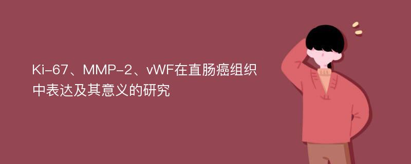 Ki-67、MMP-2、vWF在直肠癌组织中表达及其意义的研究