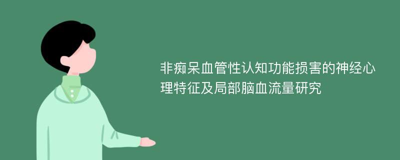 非痴呆血管性认知功能损害的神经心理特征及局部脑血流量研究