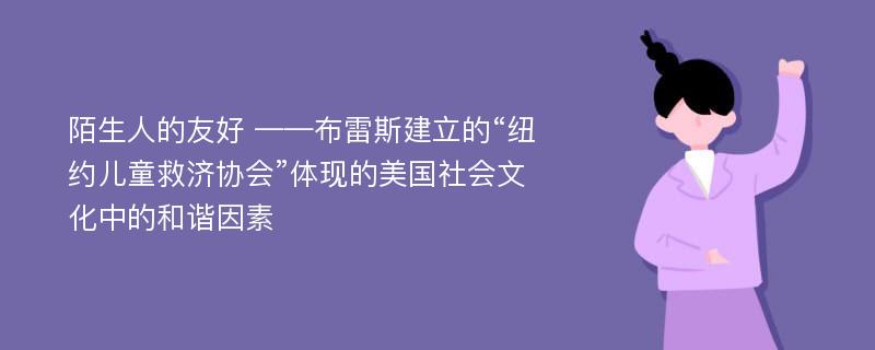 陌生人的友好 ——布雷斯建立的“纽约儿童救济协会”体现的美国社会文化中的和谐因素