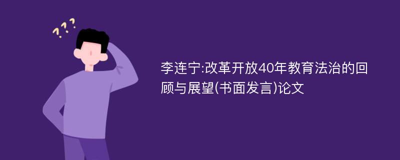 李连宁:改革开放40年教育法治的回顾与展望(书面发言)论文