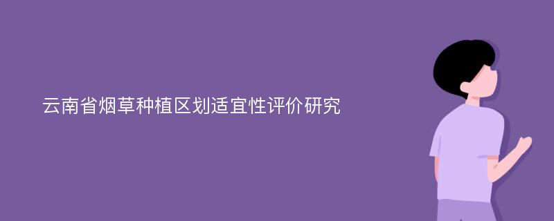 云南省烟草种植区划适宜性评价研究