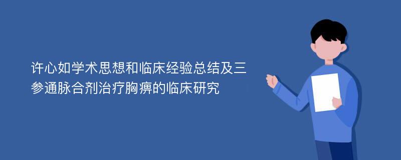 许心如学术思想和临床经验总结及三参通脉合剂治疗胸痹的临床研究