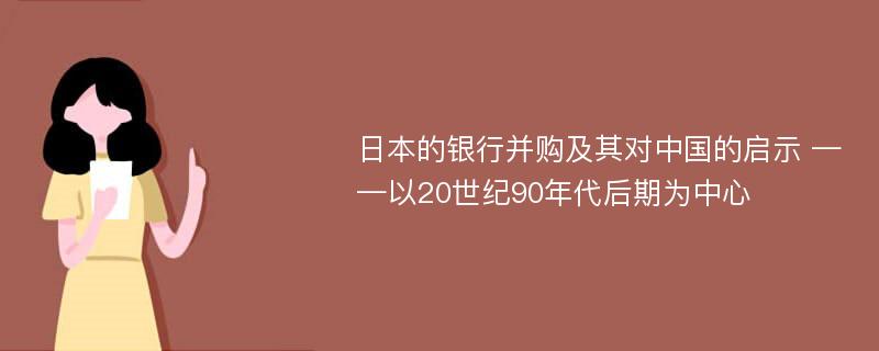 日本的银行并购及其对中国的启示 ——以20世纪90年代后期为中心